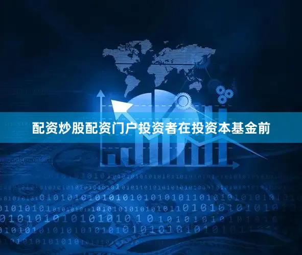 配资炒股配资门户投资者在投资本基金前