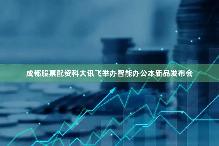 成都股票配资科大讯飞举办智能办公本新品发布会