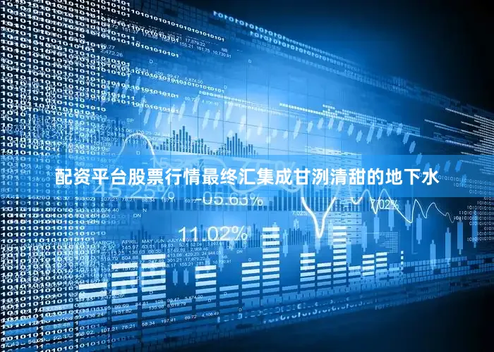 配资平台股票行情最终汇集成甘洌清甜的地下水