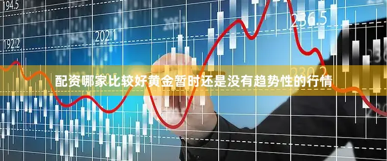 配资哪家比较好黄金暂时还是没有趋势性的行情