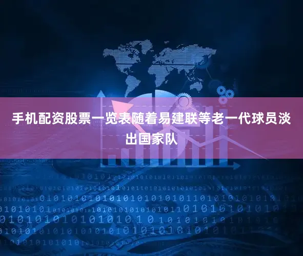 手机配资股票一览表随着易建联等老一代球员淡出国家队
